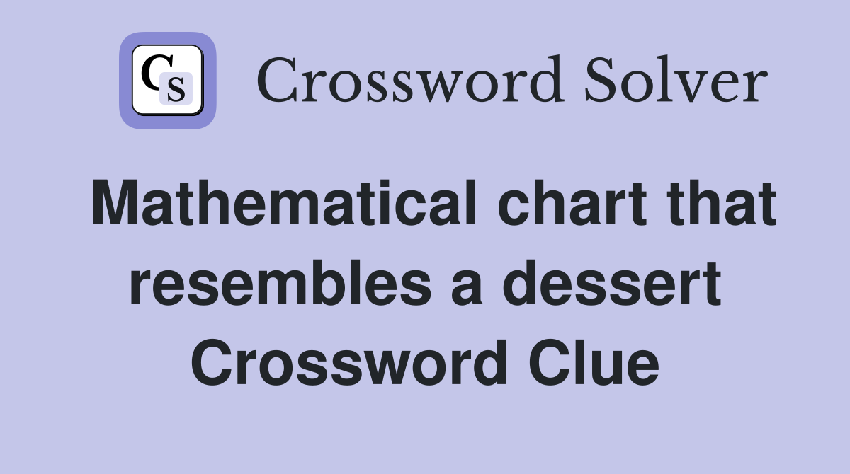 Mathematical chart that resembles a dessert Crossword Clue Answers
